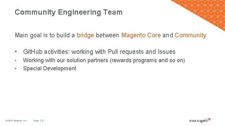 Community Engineering Team Main goal is to build a bridge between Magento Core and