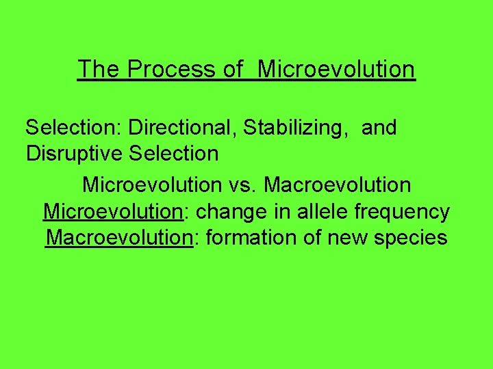 The Process of Microevolution Selection: Directional, Stabilizing, and Disruptive Selection Microevolution vs. Macroevolution Microevolution:
