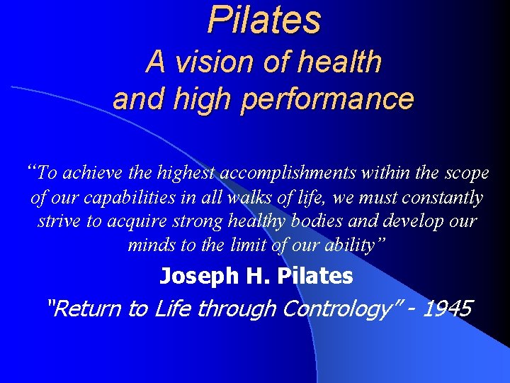 Pilates A vision of health and high performance “To achieve the highest accomplishments within