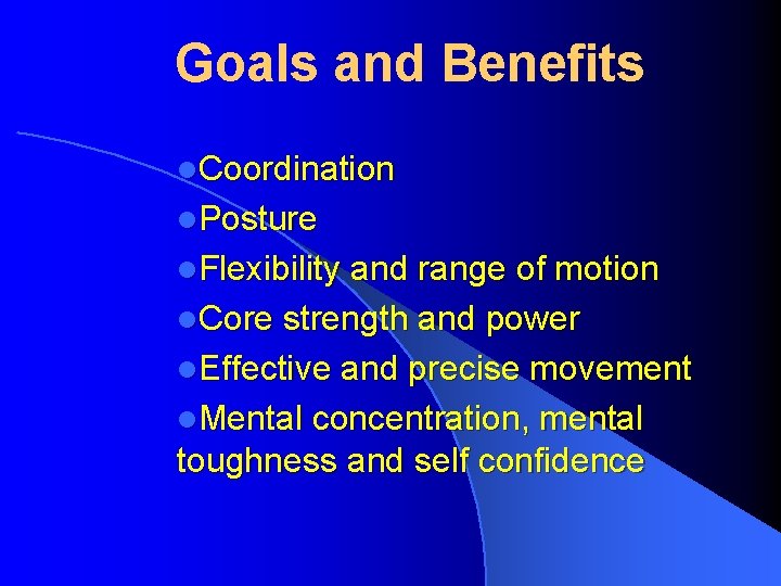 Goals and Benefits l. Coordination l. Posture l. Flexibility and range of motion l.