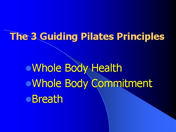 The 3 Guiding Pilates Principles l. Whole Body Health l. Whole Body Commitment l.