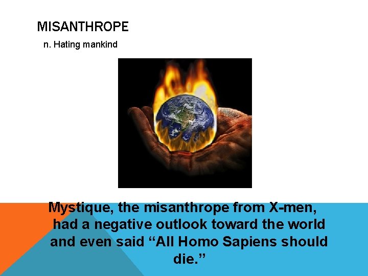 MISANTHROPE n. Hating mankind Mystique, the misanthrope from X-men, had a negative outlook toward