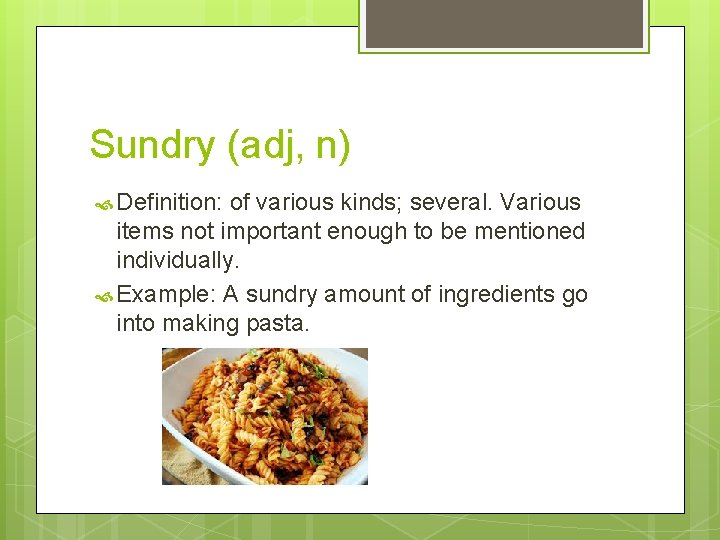 Sundry (adj, n) Definition: of various kinds; several. Various items not important enough to