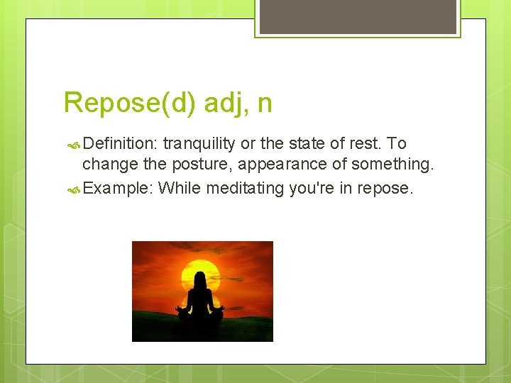 Repose(d) adj, n Definition: tranquility or the state of rest. To change the posture,