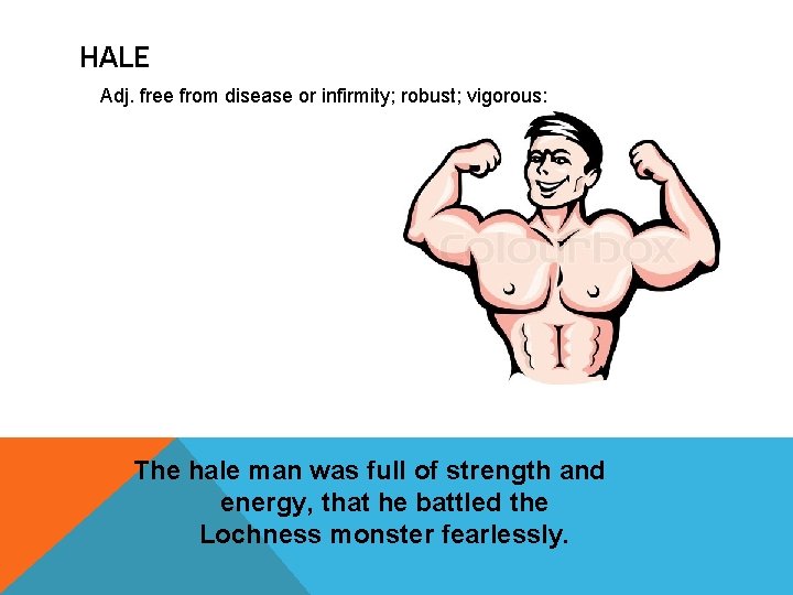 HALE Adj. free from disease or infirmity; robust; vigorous: The hale man was full