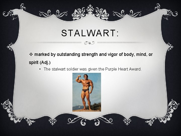 STALWART: v marked by outstanding strength and vigor of body, mind, or spirit (Adj.