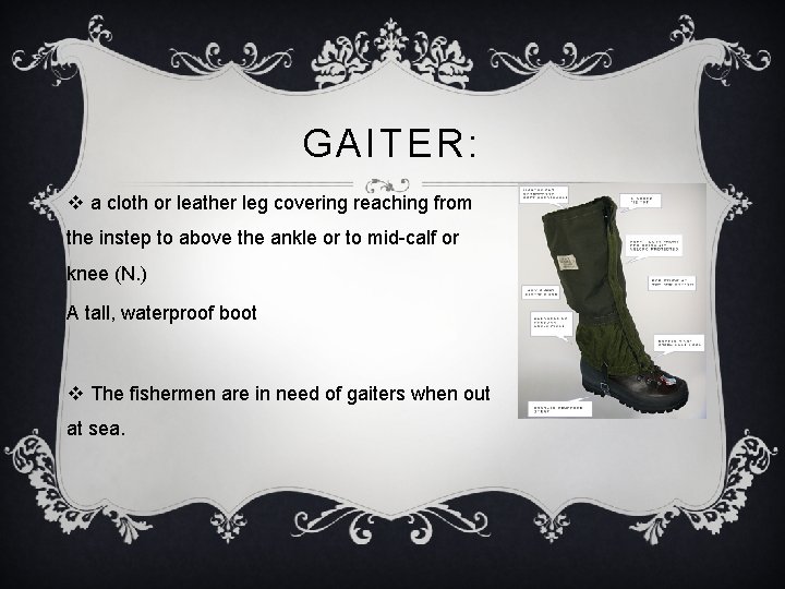 GAITER: v a cloth or leather leg covering reaching from the instep to above