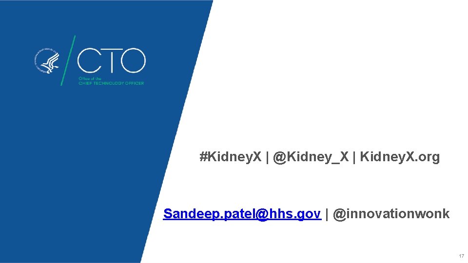 #Kidney. X | @Kidney_X | Kidney. X. org Sandeep. patel@hhs. gov | @innovationwonk 17 #Kidney. X | @Kidney_X | Kidney. X. org Sandeep. patel@hhs. gov | @innovationwonk 17