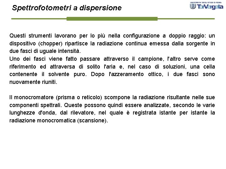 Spettrofotometri a dispersione Questi strumenti lavorano per lo più nella configurazione a doppio raggio: