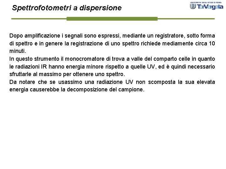 Spettrofotometri a dispersione Dopo amplificazione i segnali sono espressi, mediante un registratore, sotto forma