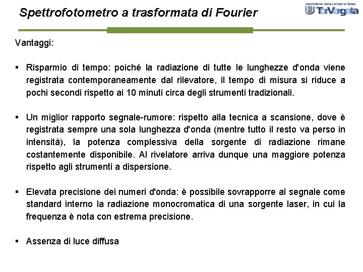 Spettrofotometro a trasformata di Fourier Vantaggi: § Risparmio di tempo: poiché la radiazione di