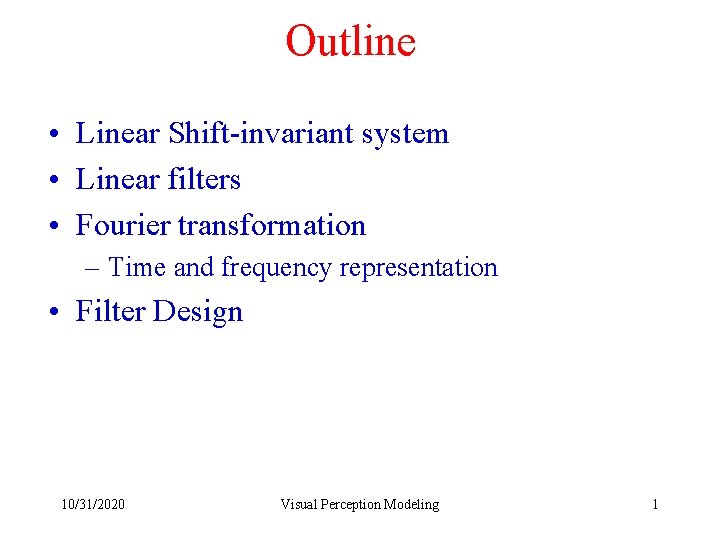 Outline • Linear Shift-invariant system • Linear filters • Fourier transformation – Time and