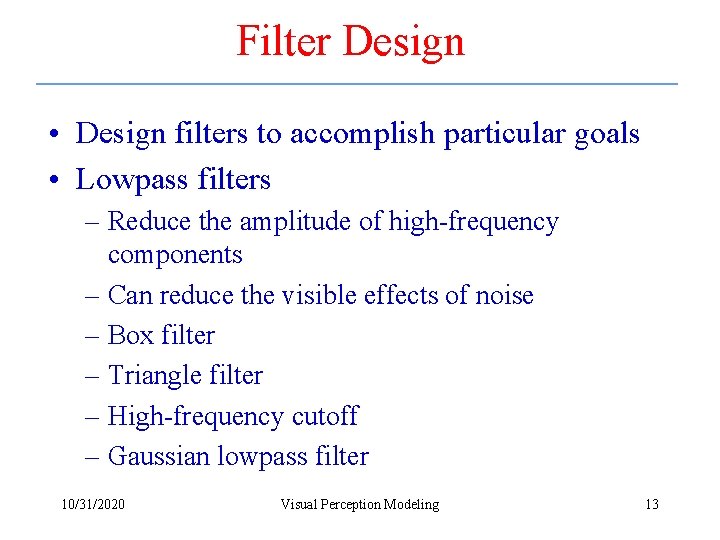 Filter Design • Design filters to accomplish particular goals • Lowpass filters – Reduce