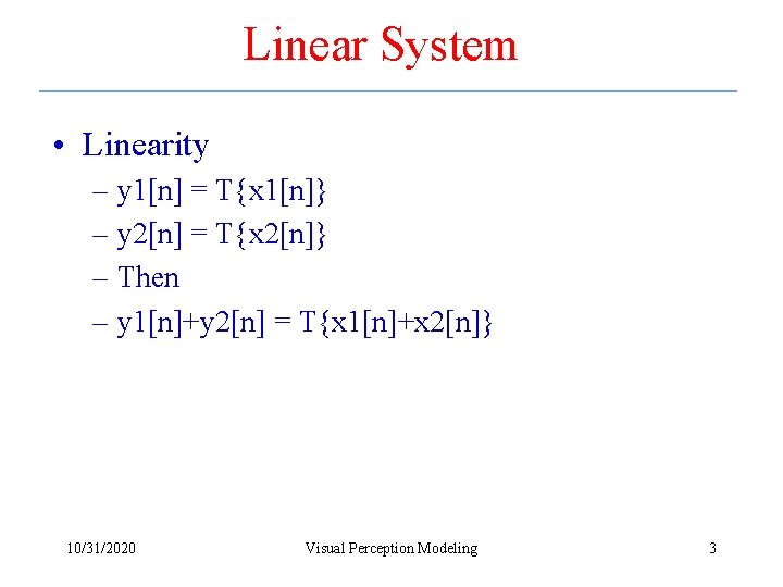 Linear System • Linearity – y 1[n] = T{x 1[n]} – y 2[n] =