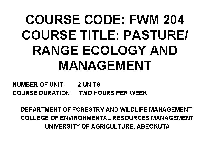 COURSE CODE: FWM 204 COURSE TITLE: PASTURE/ RANGE ECOLOGY AND MANAGEMENT NUMBER OF UNIT: