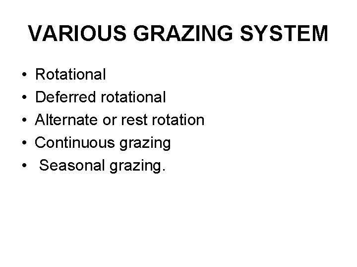 VARIOUS GRAZING SYSTEM • • • Rotational Deferred rotational Alternate or rest rotation Continuous