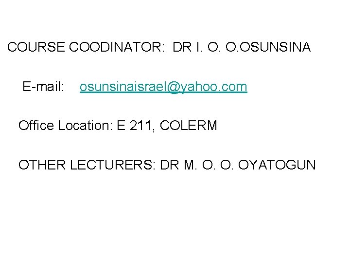 COURSE COODINATOR: DR I. O. O. OSUNSINA E-mail: osunsinaisrael@yahoo. com Office Location: E 211,