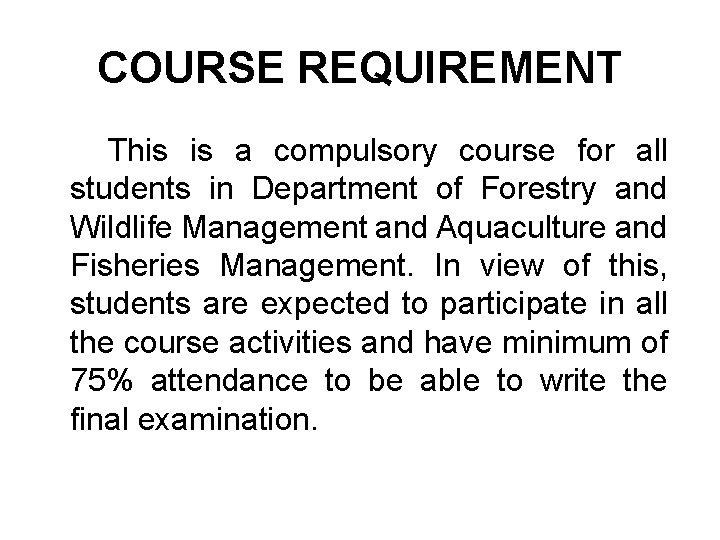 COURSE REQUIREMENT This is a compulsory course for all students in Department of Forestry