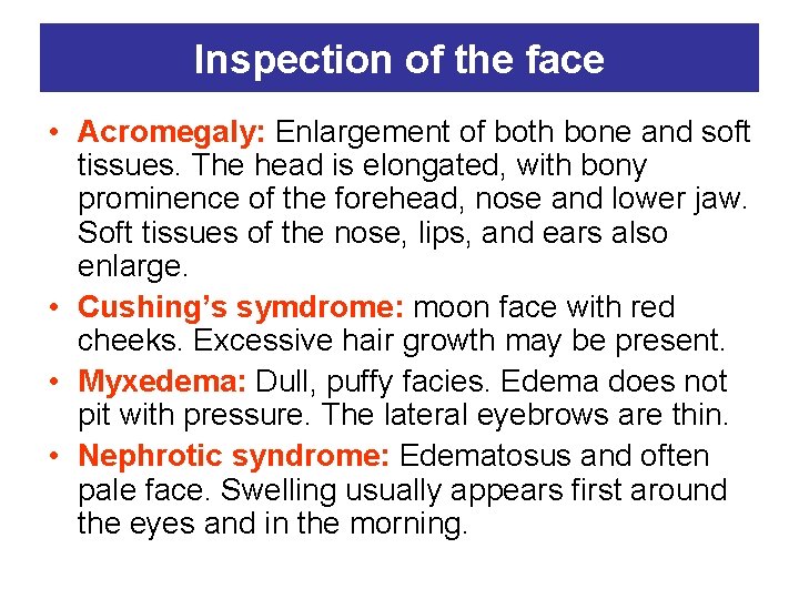 Inspection of the face • Acromegaly: Enlargement of both bone and soft tissues. The