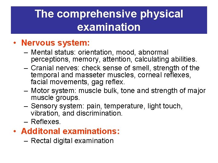 The comprehensive physical examination • Nervous system: – Mental status: orientation, mood, abnormal perceptions,