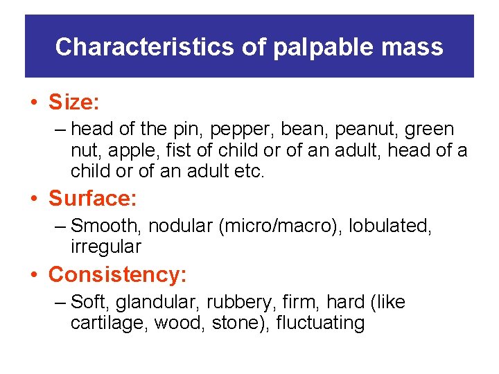 Characteristics of palpable mass • Size: – head of the pin, pepper, bean, peanut,