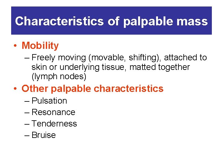 Characteristics of palpable mass • Mobility – Freely moving (movable, shifting), attached to skin