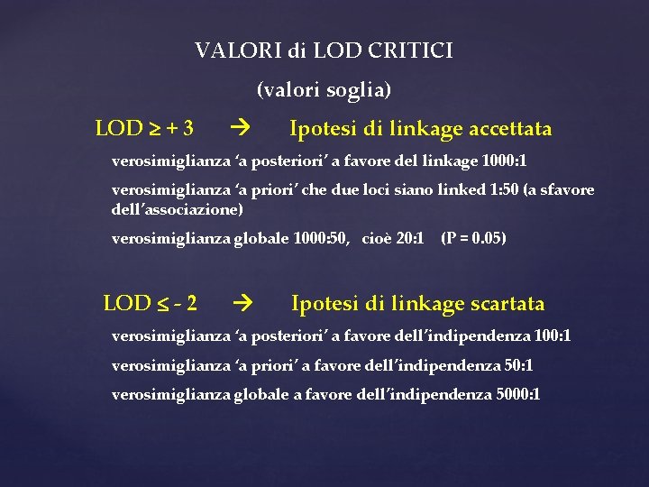 VALORI di LOD CRITICI (valori soglia) LOD + 3 Ipotesi di linkage accettata verosimiglianza