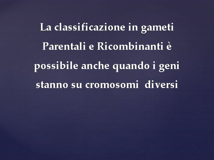 La classificazione in gameti Parentali e Ricombinanti è possibile anche quando i geni stanno