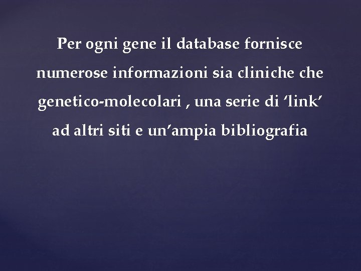 Per ogni gene il database fornisce numerose informazioni sia cliniche genetico-molecolari , una serie