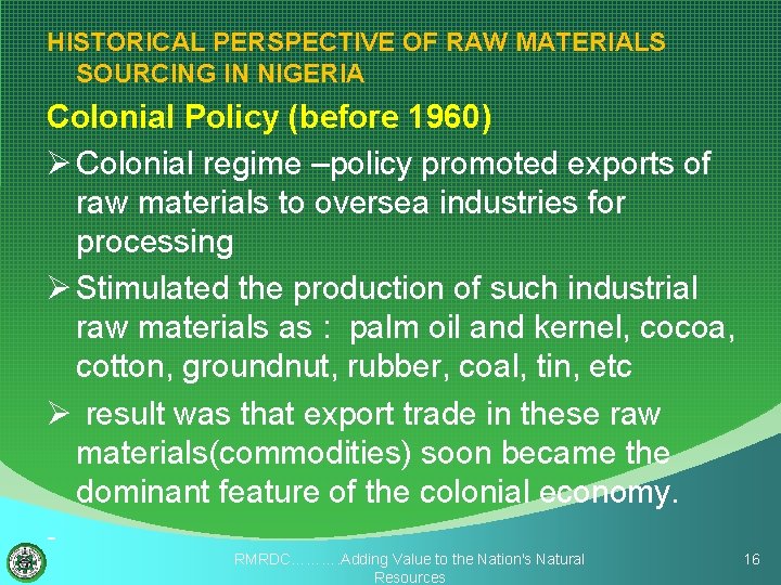 HISTORICAL PERSPECTIVE OF RAW MATERIALS SOURCING IN NIGERIA Colonial Policy (before 1960) Ø Colonial