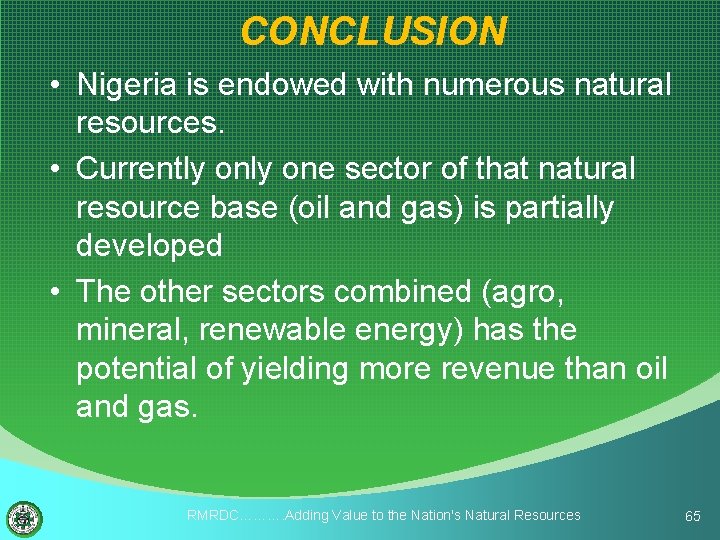 CONCLUSION • Nigeria is endowed with numerous natural resources. • Currently one sector of