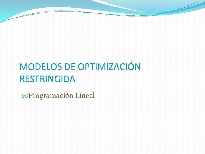 MODELOS DE OPTIMIZACIÓN RESTRINGIDA Programación Lineal 