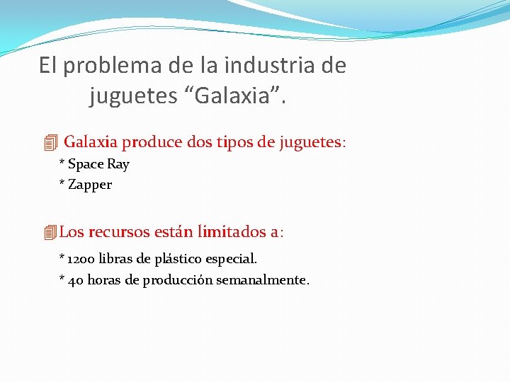 El problema de la industria de juguetes “Galaxia”. 4 Galaxia produce dos tipos de