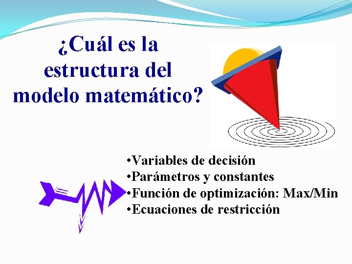 ¿Cuál es la estructura del modelo matemático? • Variables de decisión • Parámetros y