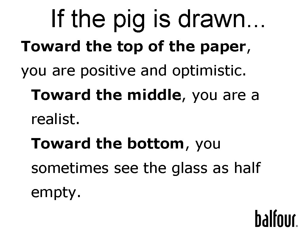 If the pig is drawn. . . Toward the top of the paper, you