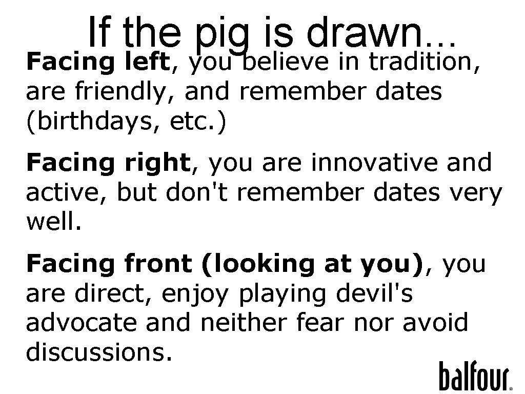 If the pig is drawn. . . Facing left, you believe in tradition, are