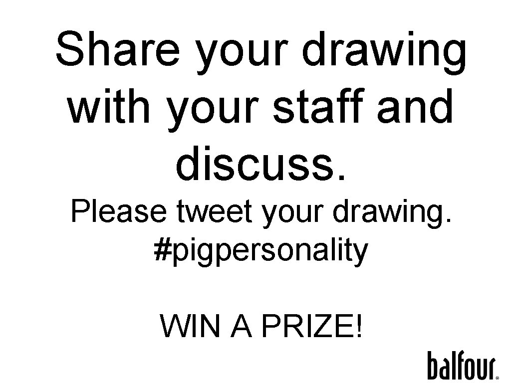 Share your drawing with your staff and discuss. Please tweet your drawing. #pigpersonality WIN