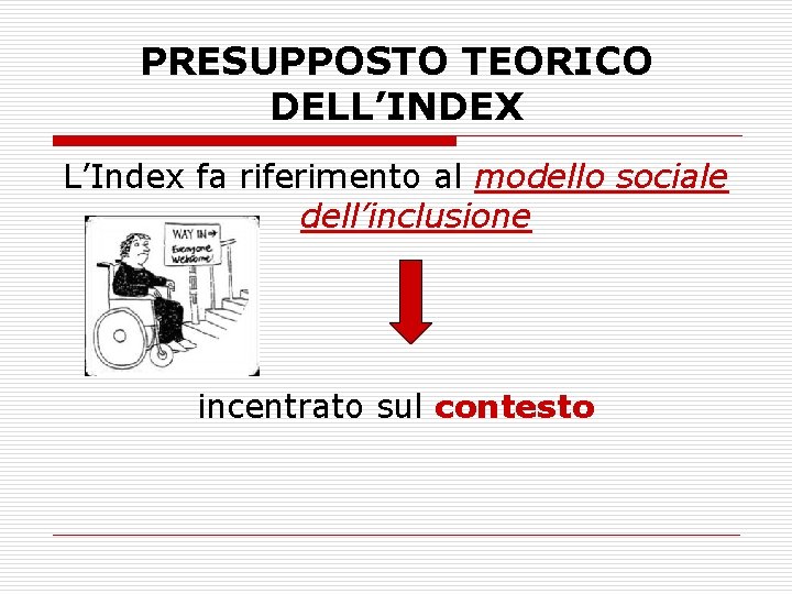 PRESUPPOSTO TEORICO DELL’INDEX L’Index fa riferimento al modello sociale dell’inclusione incentrato sul contesto 