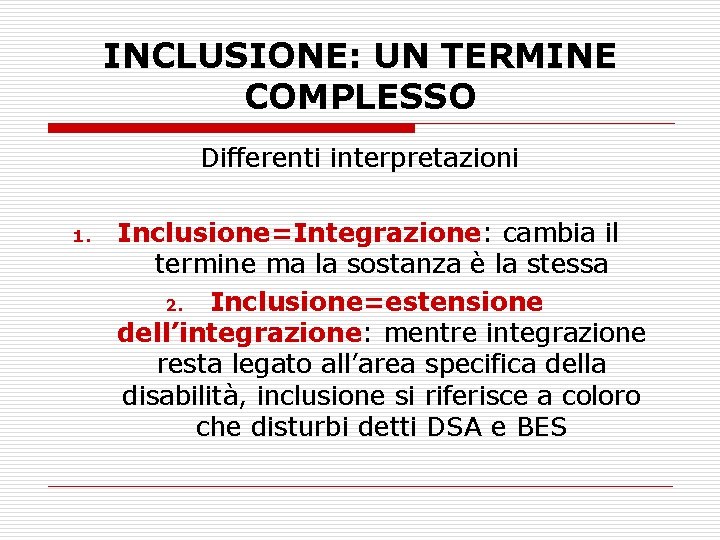 INCLUSIONE: UN TERMINE COMPLESSO Differenti interpretazioni 1. Inclusione=Integrazione: cambia il termine ma la sostanza