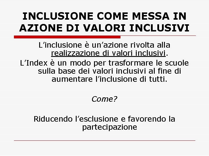 INCLUSIONE COME MESSA IN AZIONE DI VALORI INCLUSIVI L’inclusione è un’azione rivolta alla realizzazione