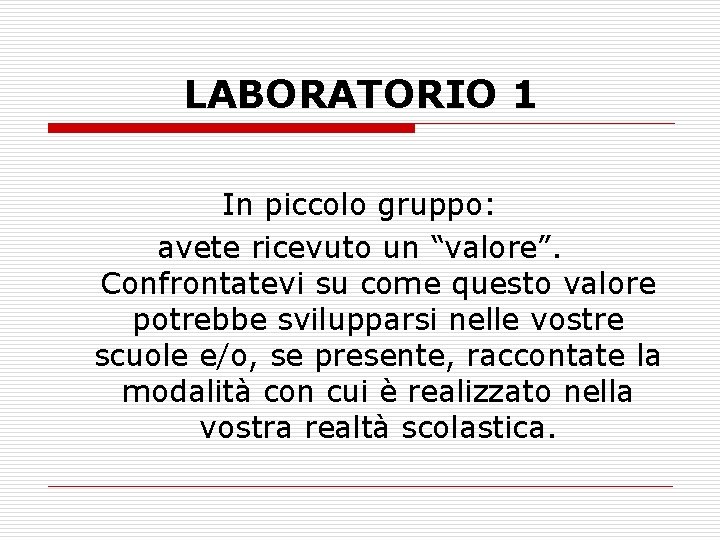 LABORATORIO 1 In piccolo gruppo: avete ricevuto un “valore”. Confrontatevi su come questo valore