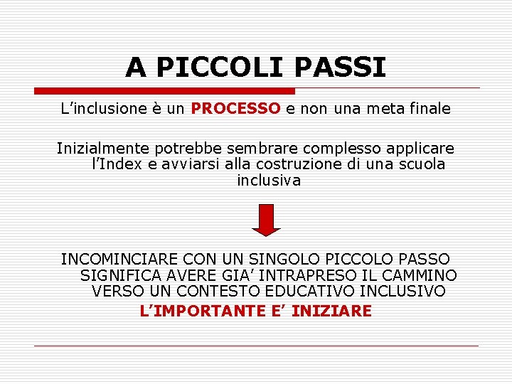 A PICCOLI PASSI L’inclusione è un PROCESSO e non una meta finale Inizialmente potrebbe