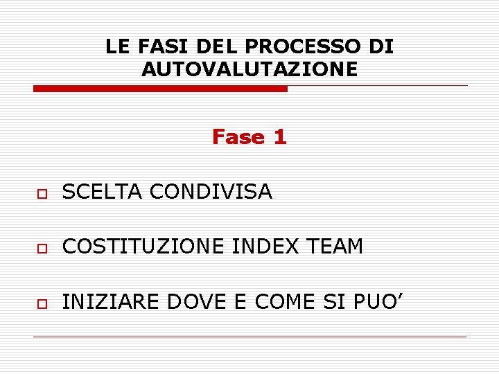 LE FASI DEL PROCESSO DI AUTOVALUTAZIONE Fase 1 o SCELTA CONDIVISA o COSTITUZIONE INDEX