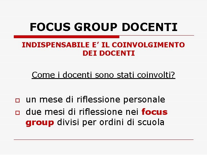 FOCUS GROUP DOCENTI INDISPENSABILE E’ IL COINVOLGIMENTO DEI DOCENTI Come i docenti sono stati