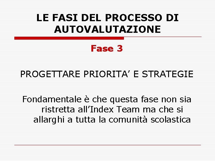 LE FASI DEL PROCESSO DI AUTOVALUTAZIONE Fase 3 PROGETTARE PRIORITA’ E STRATEGIE Fondamentale è