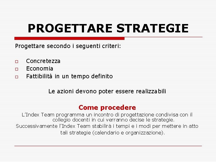 PROGETTARE STRATEGIE Progettare secondo i seguenti criteri: o o o Concretezza Economia Fattibilità in