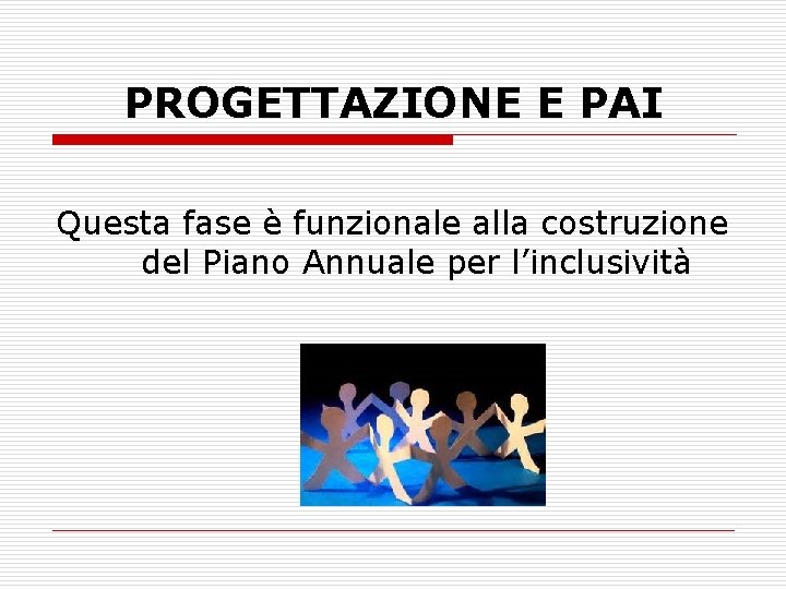 PROGETTAZIONE E PAI Questa fase è funzionale alla costruzione del Piano Annuale per l’inclusività