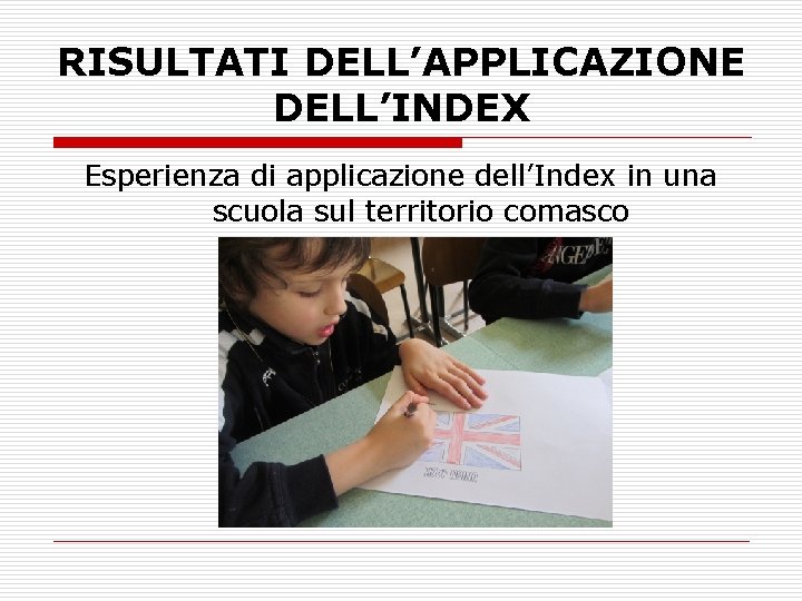 RISULTATI DELL’APPLICAZIONE DELL’INDEX Esperienza di applicazione dell’Index in una scuola sul territorio comasco 