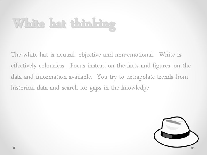 White hat thinking The white hat is neutral, objective and non-emotional. White is effectively