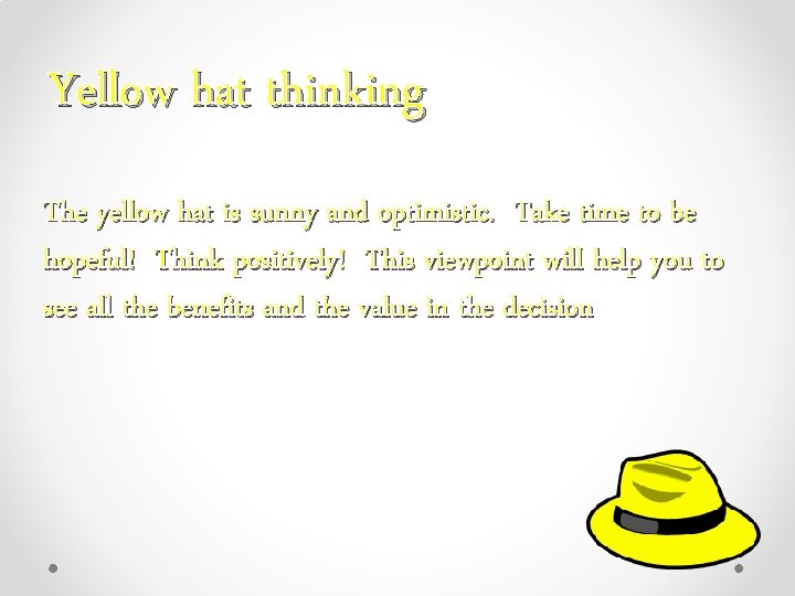 Yellow hat thinking The yellow hat is sunny and optimistic. Take time to be
